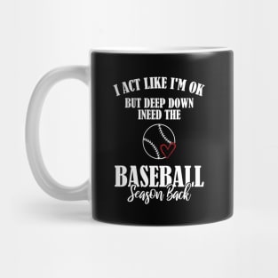 I’m Ok But Deep Down I Need The Baseball Season Back Mug